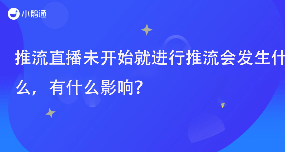 推流直播未开始就进行推流会发生什么，有什么影响？