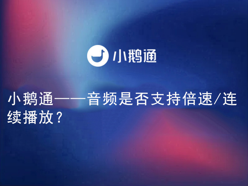 小鹅通——音频是否支持倍速/连续播放？