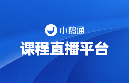 课程直播平台哪个好？专业“选手”小鹅通提供更优方案