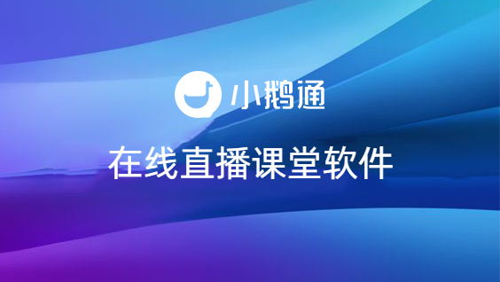 在线直播课堂软件哪个好？小鹅通满足各种教学所需