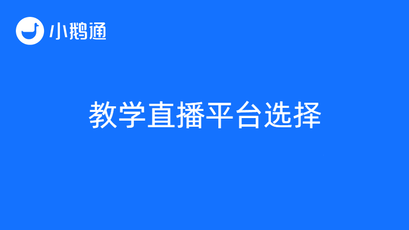 教学直播平台优势凸显，小鹅通为用户提供更优方案