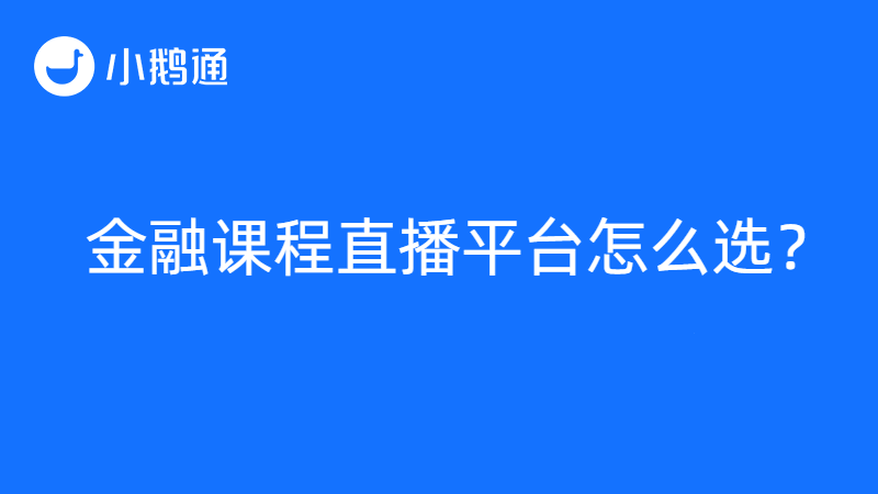 金融课程直播平台怎么选？小鹅通解决金融课程直播难题