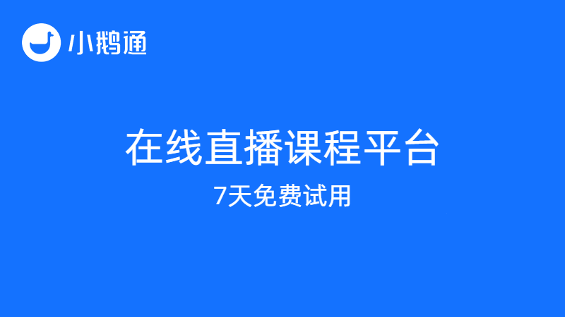 在线直播课堂如何选？小鹅通优势突出，7天免费试用