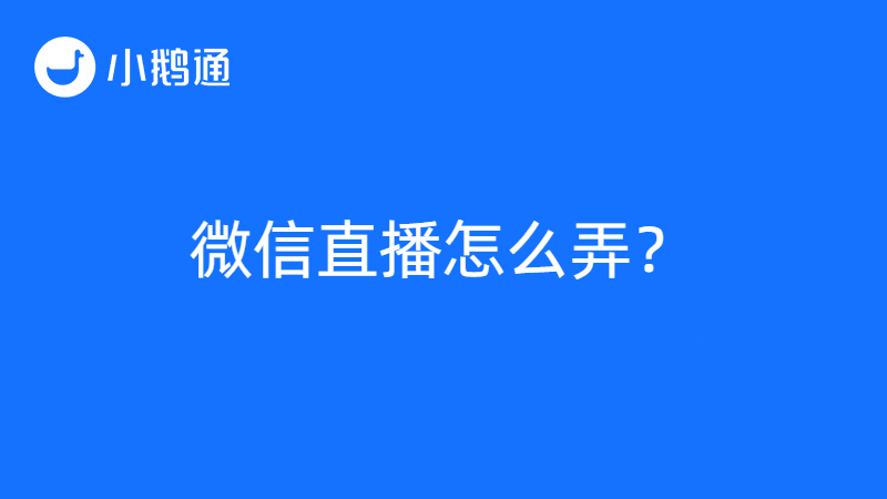 微信直播怎么弄？引流方法有哪些？小鹅通平台带来标准答案