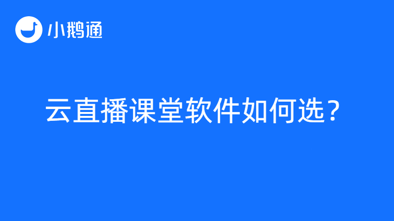 云直播课堂怎么选软件？小鹅通指出四项选择标准