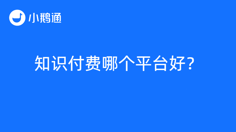 做知识付费哪个平台好做？小鹅通凭借众多优势吸粉无数