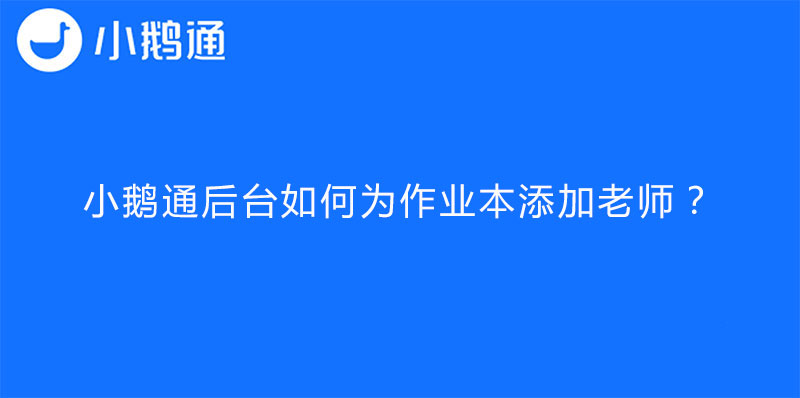 小鹅通后台如何为作业本添加老师？