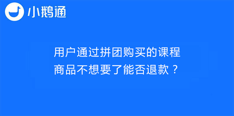 用户通过拼团购买的课程商品不想要了能否退款？